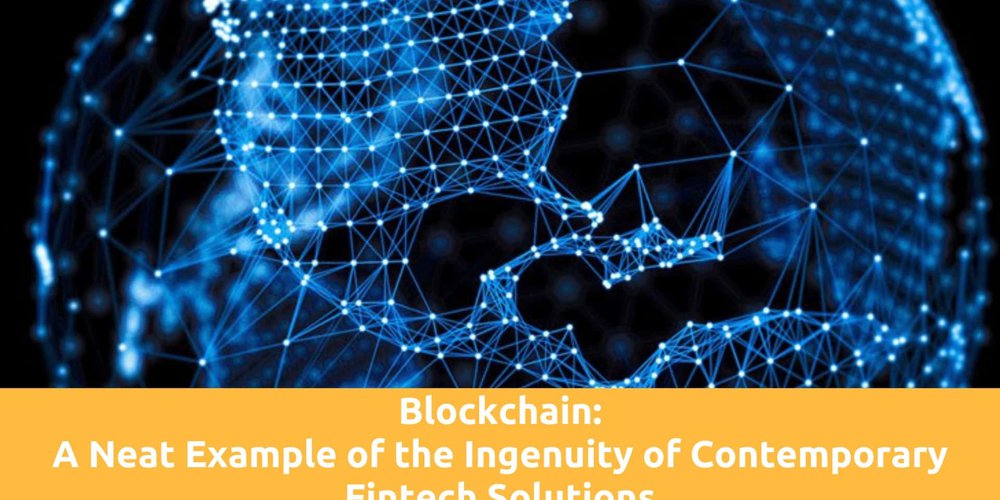 Blockchain: A Neat Example of the Ingenuity of Contemporary Fintech Solutions